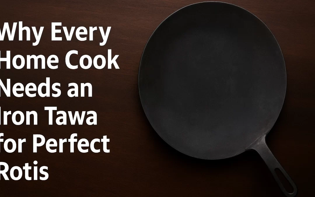 Why Every Home Cook Needs an Iron Tawa for Perfect Rotis