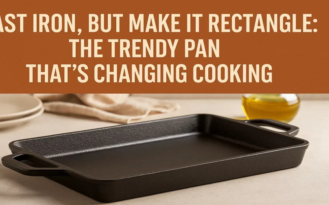 Cast Iron, But Make It Rectangle: The Trendy Pan That’s Changing Cooking